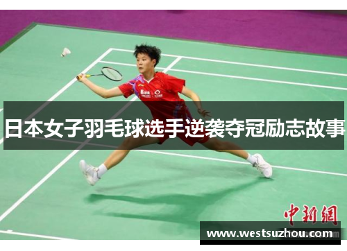 日本女子羽毛球选手逆袭夺冠励志故事